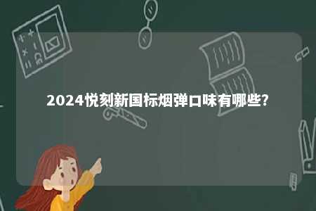 2024悦刻新国标烟弹口味有哪些？ 